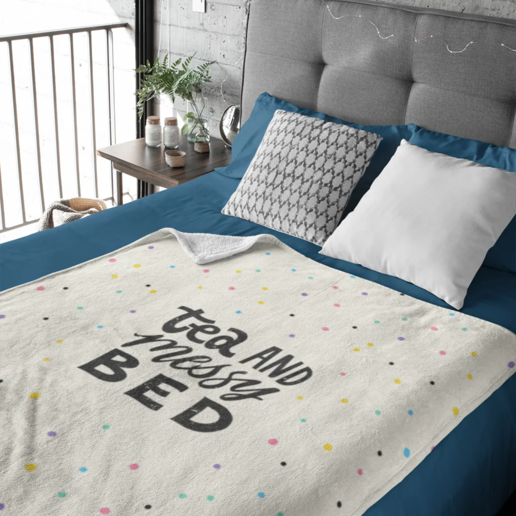 Blankets A custom blanket with a “Tea and messy bed” print.